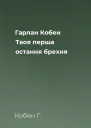 Гарлан Кобен Твоя перша остання брехня