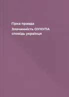 Гірка правда Злочинність ОУНУПА сповідь українця