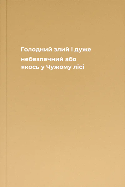 Голодний злий і дуже небезпечний або якось у Чужому лісі
