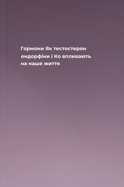 Гормони Як тестостерон ендорфіни і Ко впливають на наше життя