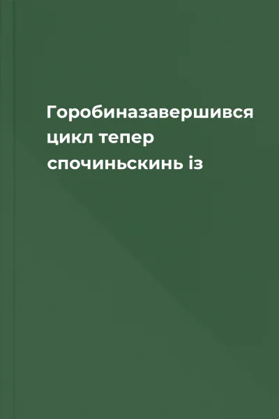 Горобиназавершився цикл тепер спочиньскинь із