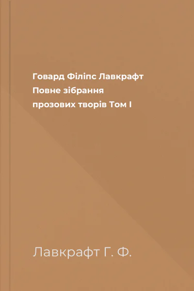 Говард Філіпс Лавкрафт Повне зібрання прозових творів Том І Говард Філіпс Лавкрафт Повне зібрання прозових творів Том І