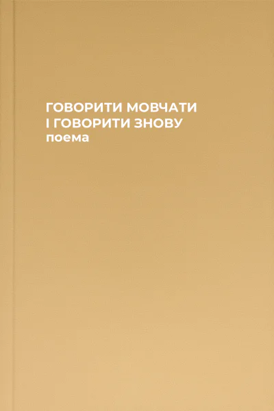 ГОВОРИТИ МОВЧАТИ І ГОВОРИТИ ЗНОВУ поема