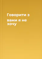 Говорити з вами я не хочу
