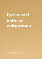 Гуменюк Н Квіти на снігу роман