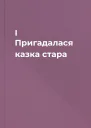 І Пригадалася казка стара