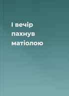 І вечір пахнув матіолою