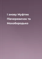 І знову Муфтик Півчеревичок та Мохобородько