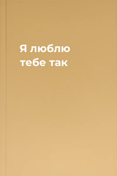 Я люблю тебе так