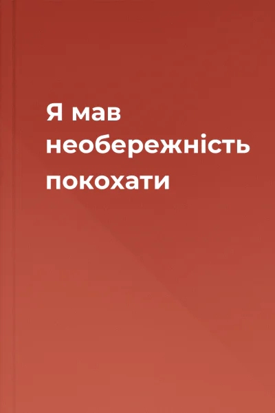 Я мав необережність покохати