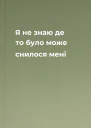 Я не знаю де то було  може снилося мені