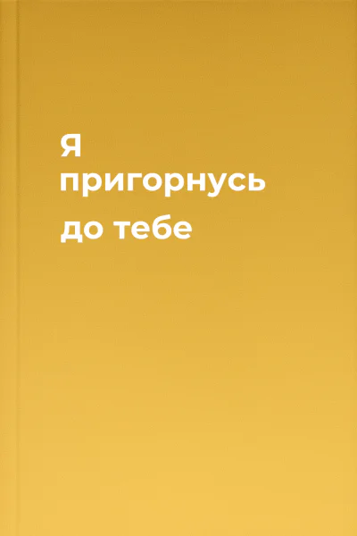 Я пригорнусь до тебе