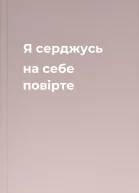 Я серджусь на себе повірте