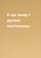 Я ще живу і думаю політньому