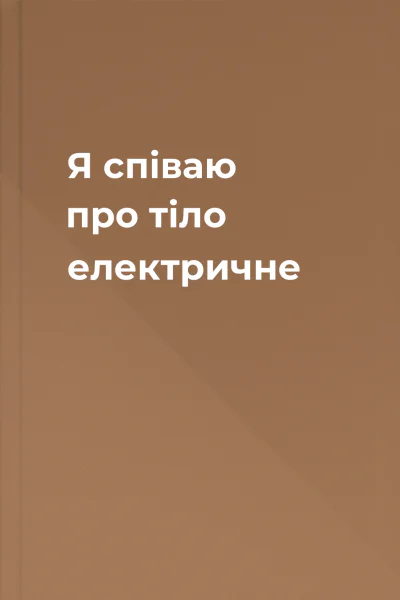 Я співаю про тіло електричне