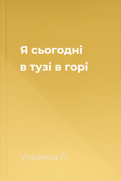Я сьогодні в тузі в горі