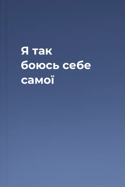 Я так боюсь себе самої