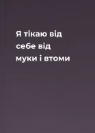 Я тікаю від себе від муки і втоми