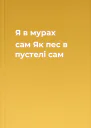Я в мурах  сам Як пес в пустелі  сам