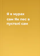 Я в мурах  сам Як пес в пустелі  сам