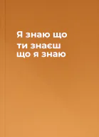 Я знаю що ти знаєш що я знаю