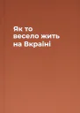 Як то весело жить на Вкраїні