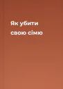 Як убити свою сімю