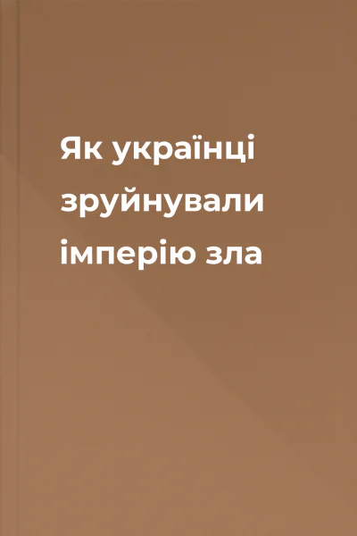 Як українці зруйнували імперію зла Як українці зруйнували імперію зла