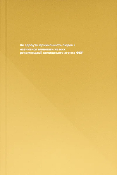 Як здобути прихильність людей і навчитися впливати на них рекомендації колишнього агента ФБР