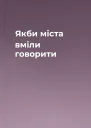 Якби міста вміли говорити