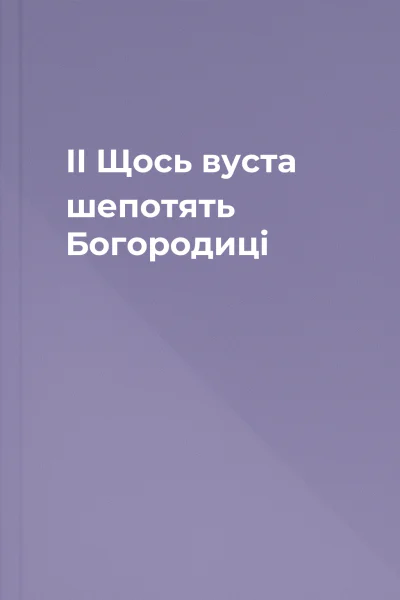 II Щось вуста шепотять Богородиці