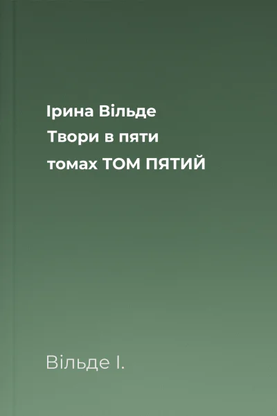 Ірина Вільде Твори в пяти томах ТОМ ПЯТИЙ