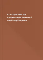 Ю В Сорока Бій під Крутами серія Знамениті події історії України
