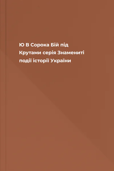 Ю В Сорока Бій під Крутами серія Знамениті події історії України