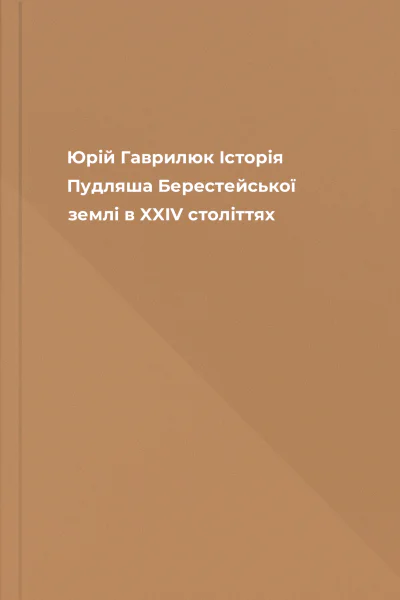 Юрій Гаврилюк Історія Пудляша Берестейської землі в XXIV століттях