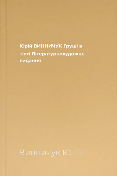 Юрій ВИННИЧУК Груші в тісті Літературнохудожнє видання