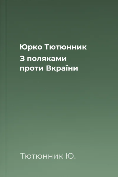 Юрко Тютюнник З поляками проти Вкраїни