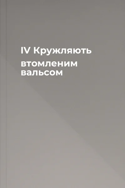ІV Кружляють втомленим вальсом