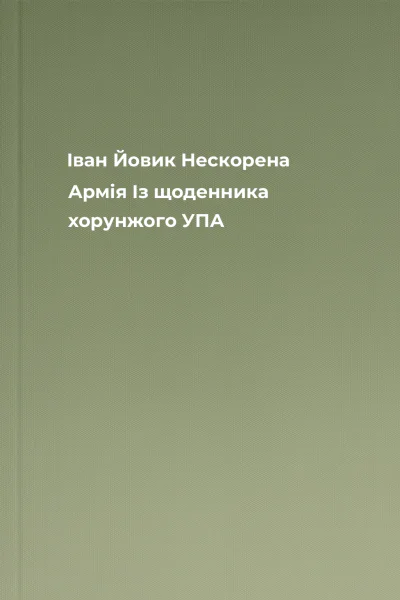 Іван Йовик Нескорена Армія Із щоденника хорунжого УПА