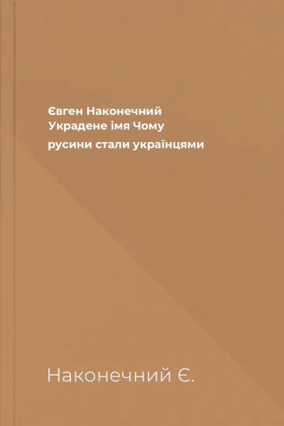 Євген Наконечний Украдене імя Чому русини стали українцями