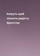 Кажуть щоб пізнати радість братства