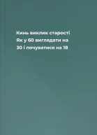 Кинь виклик старості Як у 60 виглядати на 30 і почуватися на 18
