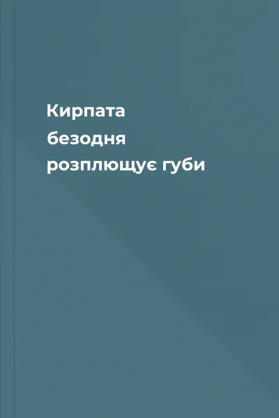 Кирпата безодня розплющує губи