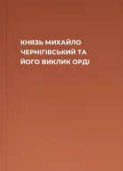 КНЯЗЬ МИХАЙЛО ЧЕРНІГІВСЬКИЙ ТА ЙОГО ВИКЛИК ОРДІ