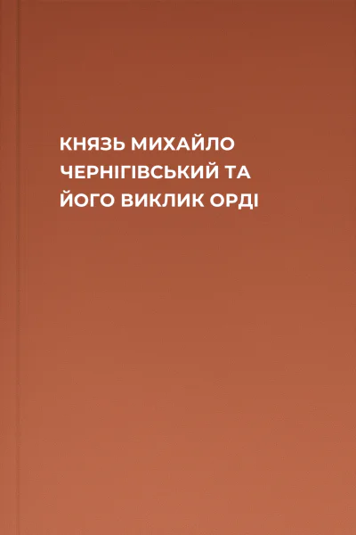 КНЯЗЬ МИХАЙЛО ЧЕРНІГІВСЬКИЙ ТА ЙОГО ВИКЛИК ОРДІ