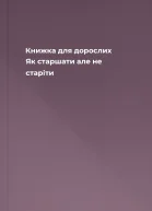 Книжка для дорослих Як старшати але не старіти