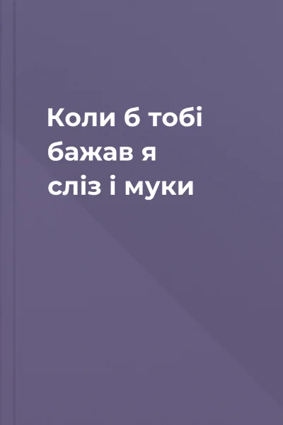 Коли б тобі бажав я сліз і муки