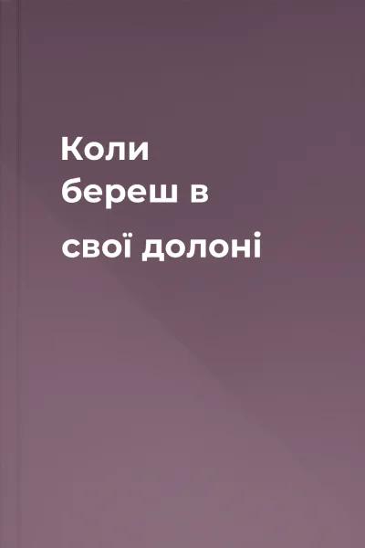 Коли береш в свої долоні