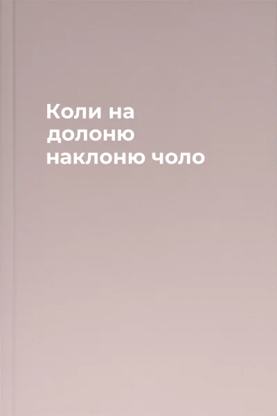 Коли на долоню наклоню чоло