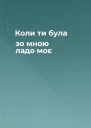 Коли ти була зо мною ладо моє